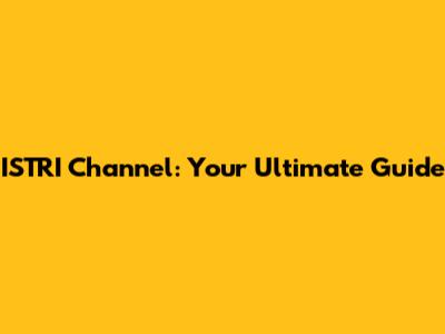 ISTRI Channel: Your Ultimate Guide