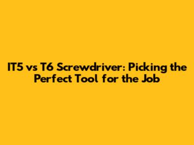 IT5 vs T6 Screwdriver: Picking the Perfect Tool for the Job