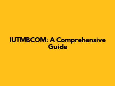 IUTMBCOM: A Comprehensive Guide