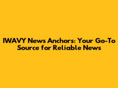 IWAVY News Anchors: Your Go-To Source for Reliable News