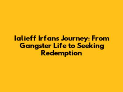 Ialieff Irfan's Journey: From Gangster Life to Seeking Redemption