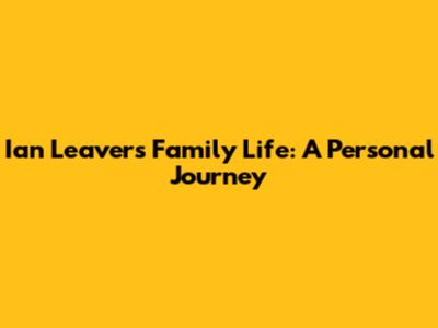 Ian Leaver's Family Life: A Personal Journey