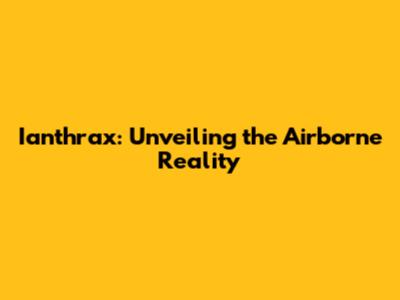Ianthrax: Unveiling the Airborne Reality