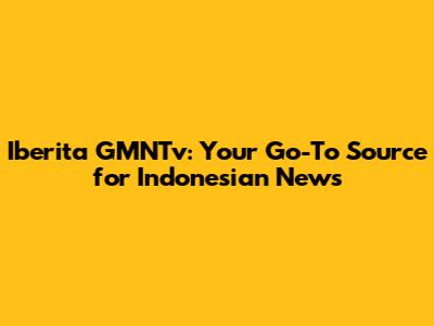 Iberita GMNTv: Your Go-To Source for Indonesian News