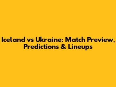 Iceland vs Ukraine: Match Preview, Predictions & Lineups