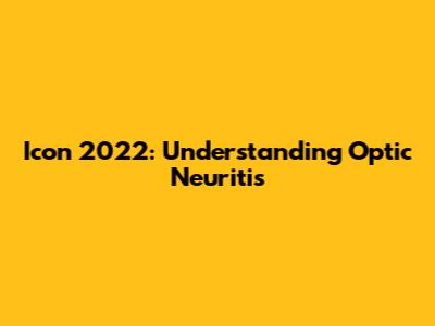 Icon 2022: Understanding Optic Neuritis