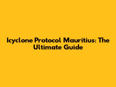 Icyclone Protocol Mauritius: The Ultimate Guide