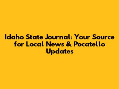 Idaho State Journal: Your Source for Local News & Pocatello Updates