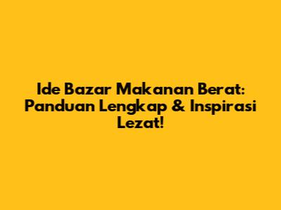 Ide Bazar Makanan Berat: Panduan Lengkap & Inspirasi Lezat!