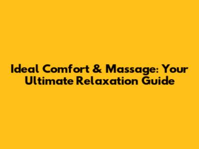 Ideal Comfort & Massage: Your Ultimate Relaxation Guide