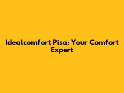 Idealcomfort Pisa: Your Comfort Expert