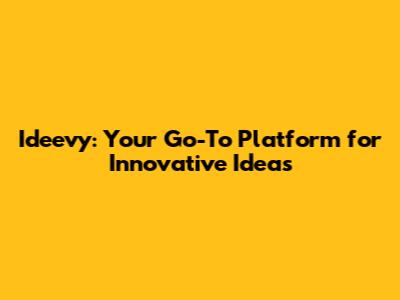 Ideevy: Your Go-To Platform for Innovative Ideas