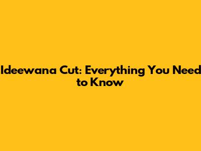 Ideewana Cut: Everything You Need to Know