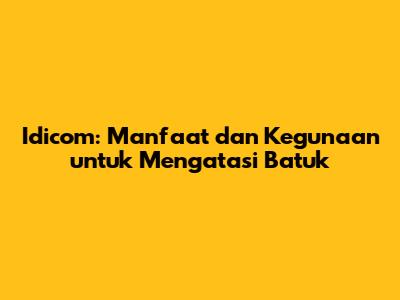 Idicom: Manfaat dan Kegunaan untuk Mengatasi Batuk