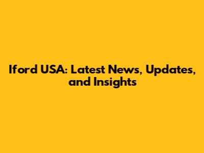 Iford USA: Latest News, Updates, and Insights