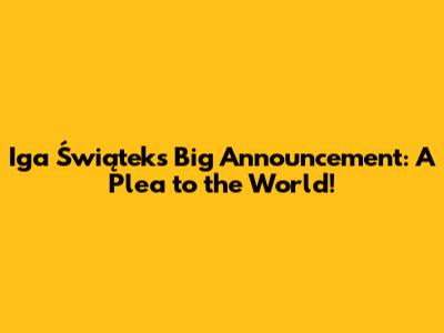 Iga Świątek's Big Announcement: A Plea to the World!