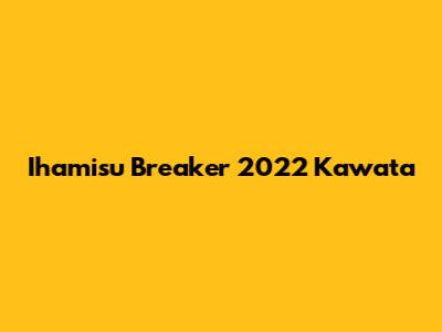 Ihamisu Breaker 2022 Kawata