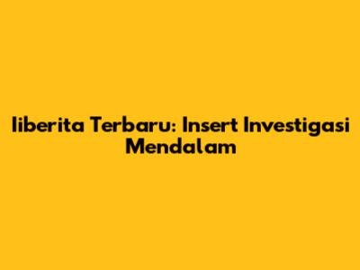 Iiberita Terbaru: Insert Investigasi Mendalam