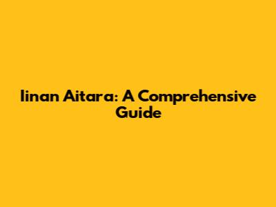 Iinan Aitara: A Comprehensive Guide