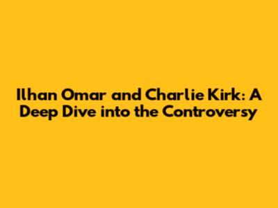 Ilhan Omar and Charlie Kirk: A Deep Dive into the Controversy