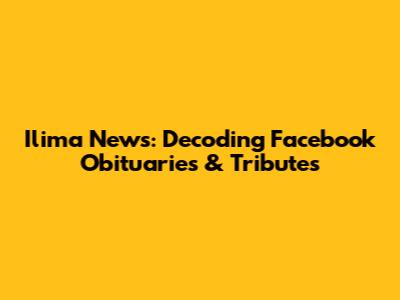 Ilima News: Decoding Facebook Obituaries & Tributes