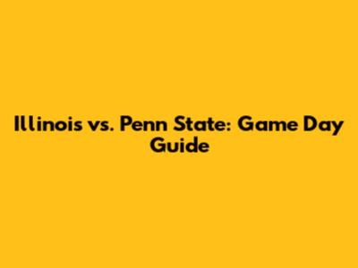 Illinois vs. Penn State: Game Day Guide
