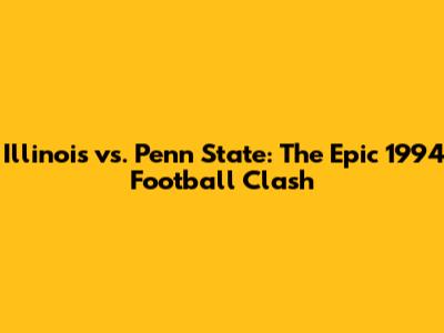 Illinois vs. Penn State: The Epic 1994 Football Clash