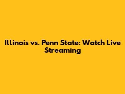 Illinois vs. Penn State: Watch Live Streaming