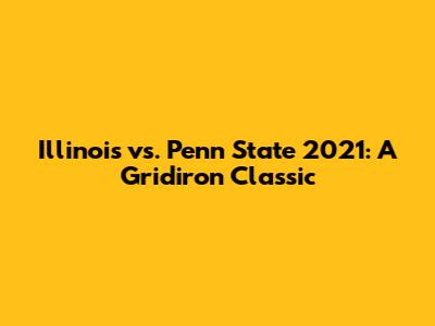 Illinois vs. Penn State 2021: A Gridiron Classic