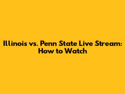 Illinois vs. Penn State Live Stream: How to Watch