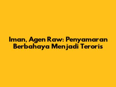 Iman, Agen Raw: Penyamaran Berbahaya Menjadi Teroris