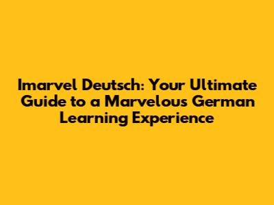Imarvel Deutsch: Your Ultimate Guide to a Marvelous German Learning Experience