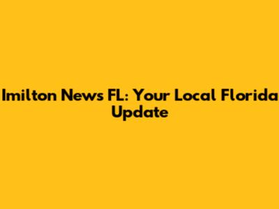 Imilton News FL: Your Local Florida Update