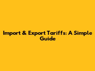 Import & Export Tariffs: A Simple Guide