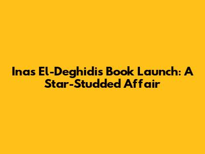 Inas El-Deghidi's Book Launch: A Star-Studded Affair