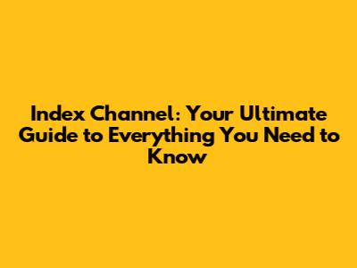 Index Channel: Your Ultimate Guide to Everything You Need to Know