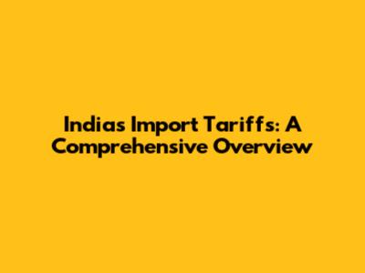 India's Import Tariffs: A Comprehensive Overview