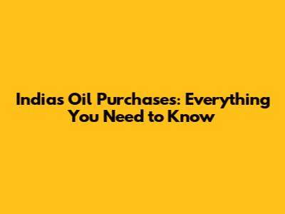 India's Oil Purchases: Everything You Need to Know
