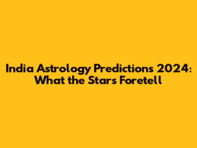 India Astrology Predictions 2024: What the Stars Foretell