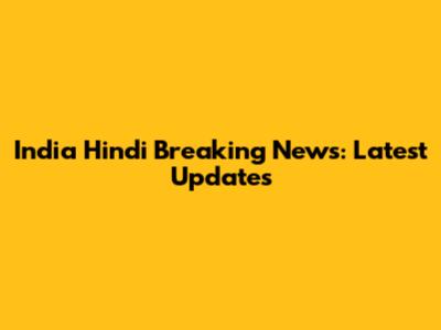 India Hindi Breaking News: Latest Updates