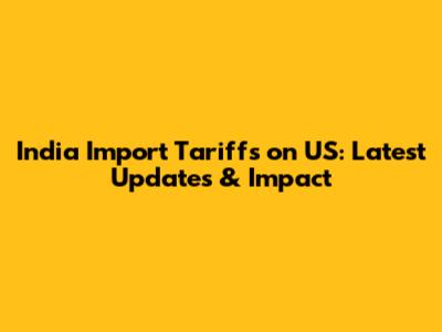 India Import Tariffs on US: Latest Updates & Impact