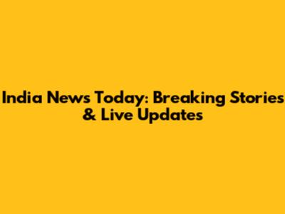 India News Today: Breaking Stories & Live Updates