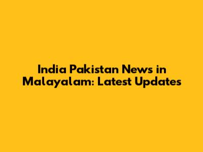 India Pakistan News in Malayalam: Latest Updates