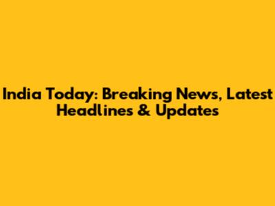 India Today: Breaking News, Latest Headlines & Updates