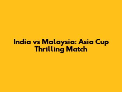 India vs Malaysia: Asia Cup Thrilling Match