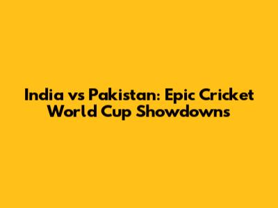 India vs Pakistan: Epic Cricket World Cup Showdowns