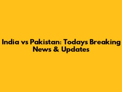 India vs Pakistan: Today's Breaking News & Updates