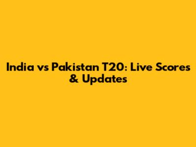 India vs Pakistan T20: Live Scores & Updates