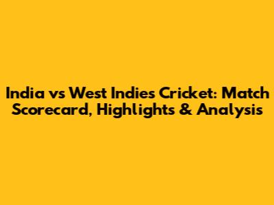 India vs West Indies Cricket: Match Scorecard, Highlights & Analysis