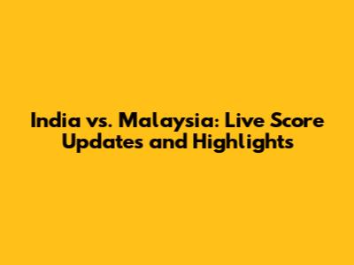 India vs. Malaysia: Live Score Updates and Highlights